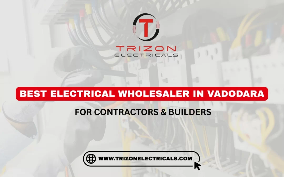Best Electrical Wholesaler in Vadodara for Contractors & Builders